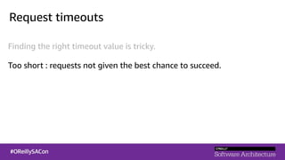 Request timeouts
Finding the right timeout value is tricky.
Too short : requests not given the best chance to succeed.
 