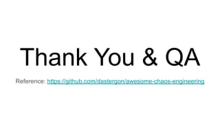 Thank You & QA
Reference: https://github.com/dastergon/awesome-chaos-engineering
 