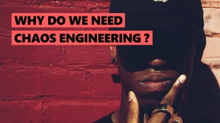 CHAOS ENGINEERING ?
WHY DO WE NEED
 