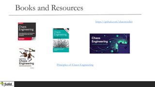 Books and Resources
Principles of Chaos Engineering
https://github.com/chaostoolkit
 