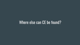 Where else can CE be found?
 