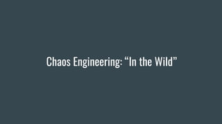 Chaos Engineering: “In the Wild”
 