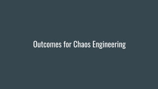 Outcomes for Chaos Engineering
 