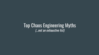 Top Chaos Engineering Myths
(...not an exhaustive list)
 