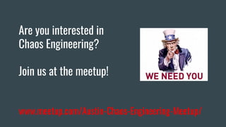 Are you interested in
Chaos Engineering?
Join us at the meetup!
www.meetup.com/Austin-Chaos-Engineering-Meetup/
 