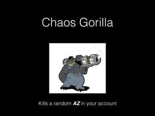 Chaos Gorilla
Kills a random AZ in your account
 