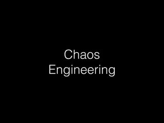 Chaos
Engineering
 