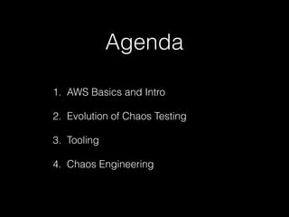 1. AWS Basics and Intro
2. Evolution of Chaos Testing
3. Tooling
4. Chaos Engineering
Agenda
 