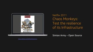 Netflix 2011
Chaos Monkeys:
Test the resilience
of its Infrastructure
Simian Army – Open Source
https://github.com/Netflix/SimianArmy
 