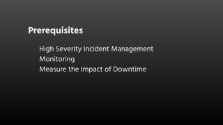 Prerequisites
› High Severity Incident Management
› Monitoring
› Measure the Impact of Downtime
 