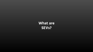 What are
SEVs?
 