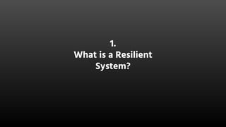 1.
What is a Resilient
System?
 