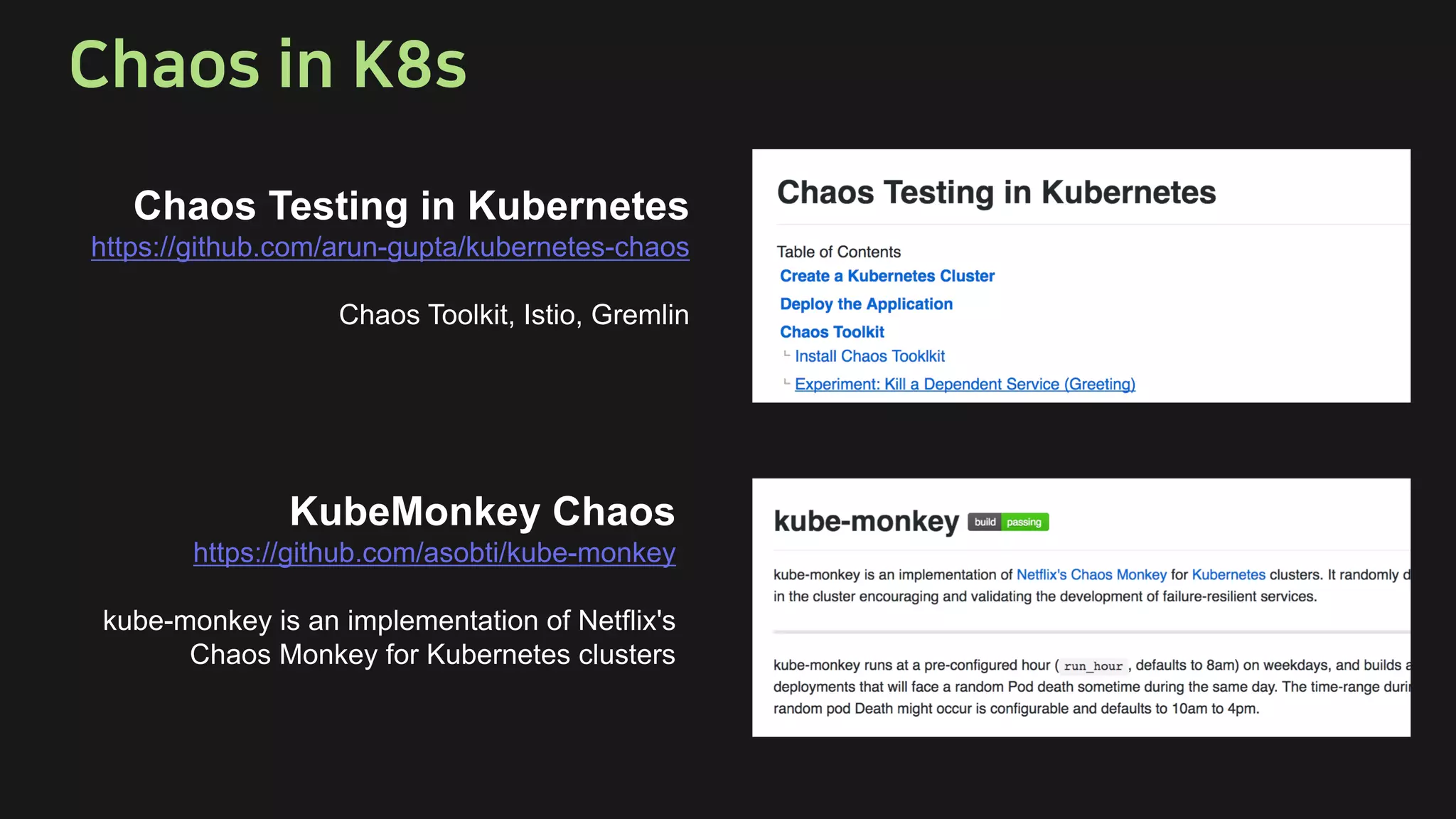 Chaos Testing in Kubernetes
https://github.com/arun-gupta/kubernetes-chaos
Chaos Toolkit, Istio, Gremlin
KubeMonkey Chaos
https://github.com/asobti/kube-monkey
kube-monkey is an implementation of Netflix's
Chaos Monkey for Kubernetes clusters
 