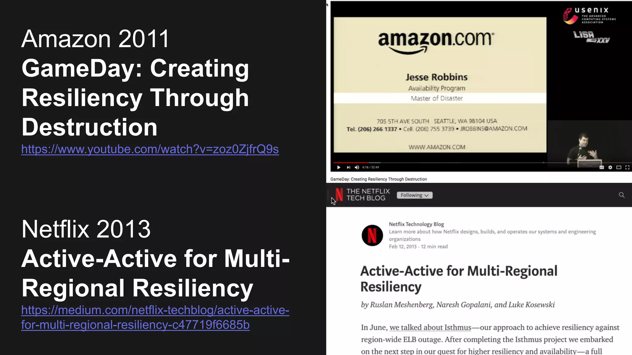 Netflix 2013
Active-Active for Multi-
Regional Resiliency
https://medium.com/netflix-techblog/active-active-
for-multi-regional-resiliency-c47719f6685b
Amazon 2011
GameDay: Creating
Resiliency Through
Destruction
https://www.youtube.com/watch?v=zoz0ZjfrQ9s
 