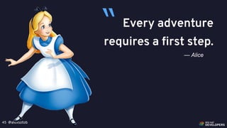 @alexsotob45
Every adventure
requires a first step.
— Alice
“
 