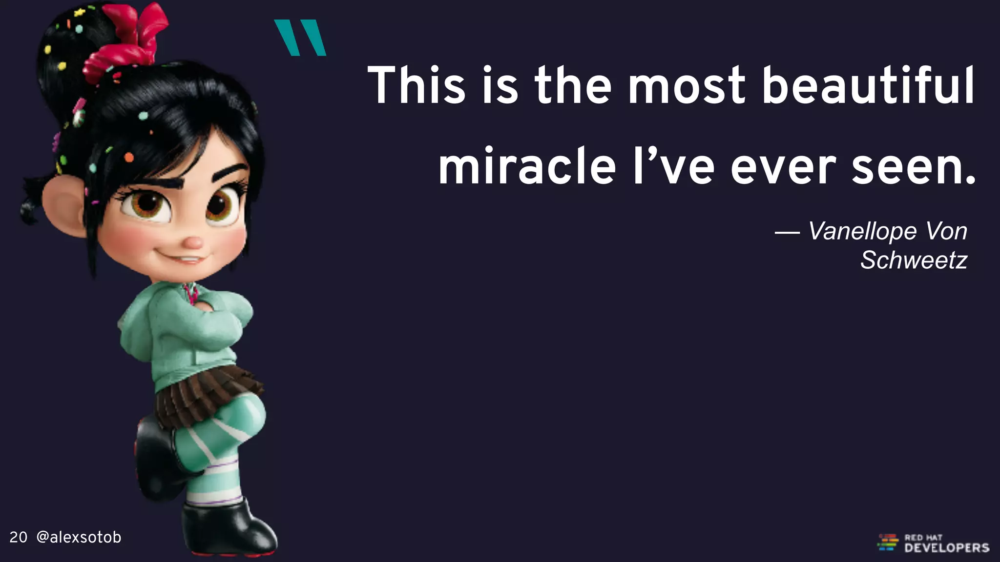 @alexsotob20
This is the most beautiful
miracle I’ve ever seen.
— Vanellope Von
Schweetz
“
 