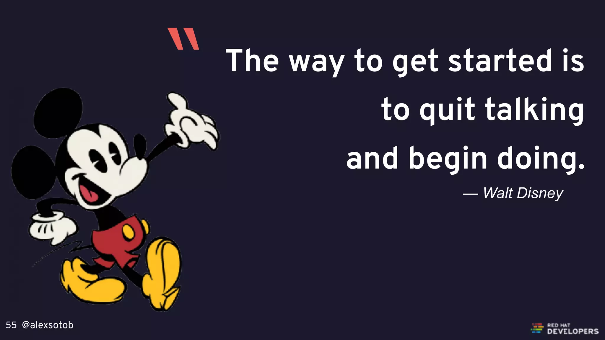 @alexsotob55
The way to get started is
to quit talking
and begin doing.
— Walt Disney
“
 