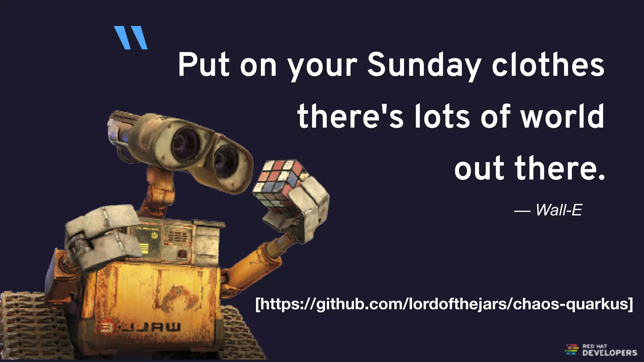 @alexsotob56
Put on your Sunday clothes
there's lots of world
out there.
— Wall-E
“
[https://github.com/lordofthejars/chaos-quarkus]
 