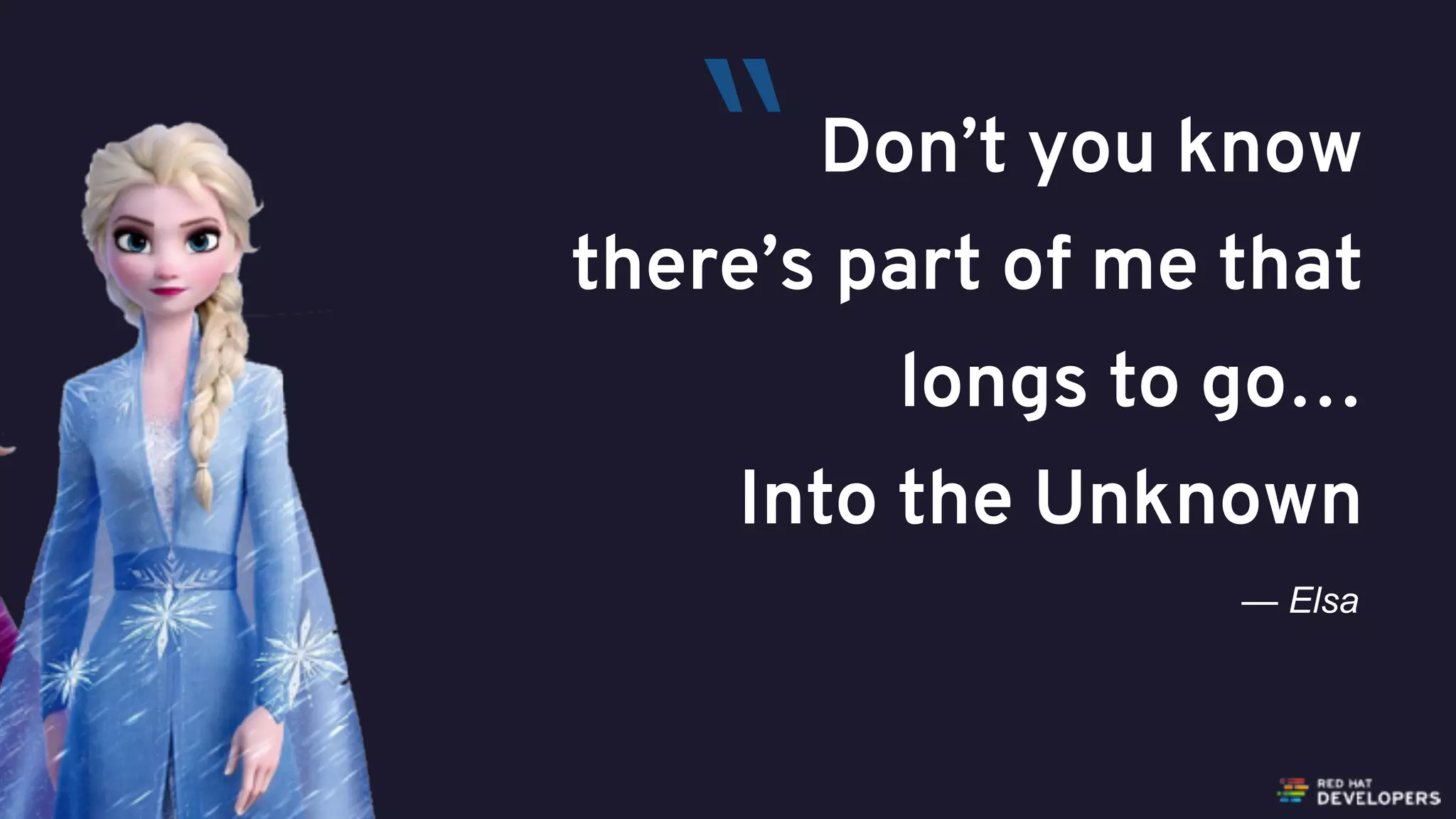 @alexsotob62
Don’t you know
there’s part of me that
longs to go…
Into the Unknown
— Elsa
“
 