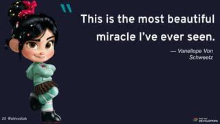 @alexsotob20
This is the most beautiful
miracle I’ve ever seen.
— Vanellope Von
Schweetz
“
 