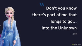 @alexsotob62
Don’t you know
there’s part of me that
longs to go…
Into the Unknown
— Elsa
“
 