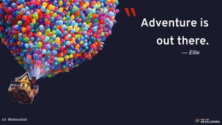 @alexsotob63
Adventure is
out there.
— Ellie
“
 