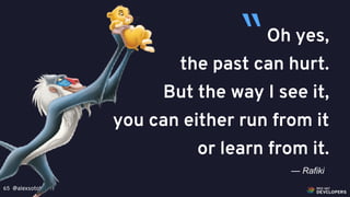 @alexsotob65
Oh yes,
the past can hurt.
But the way I see it,
you can either run from it
or learn from it.
— Rafiki
“
 