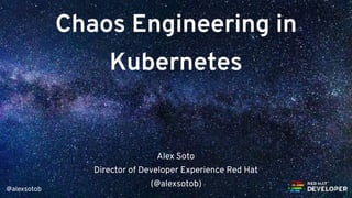 @alexsotob
Chaos Engineering in
Kubernetes
Alex Soto
Director of Developer Experience Red Hat
(@alexsotob)
 