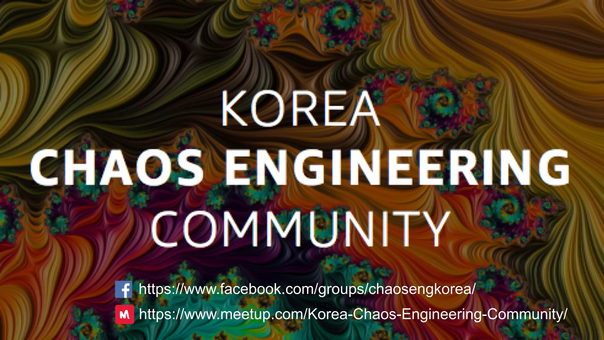 https://www.facebook.com/groups/chaosengkorea/
https://www.meetup.com/Korea-Chaos-Engineering-Community/
 