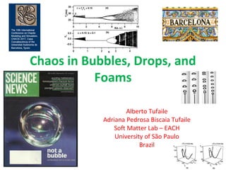 Chaos in Bubbles, Drops, and
Foams
Alberto Tufaile
Adriana Pedrosa Biscaia Tufaile
Soft Matter Lab – EACH
University of São Paulo
Brazil
 