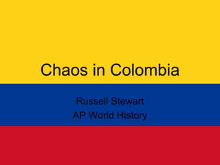 Chaos in Colombia Russell Stewart AP World History 