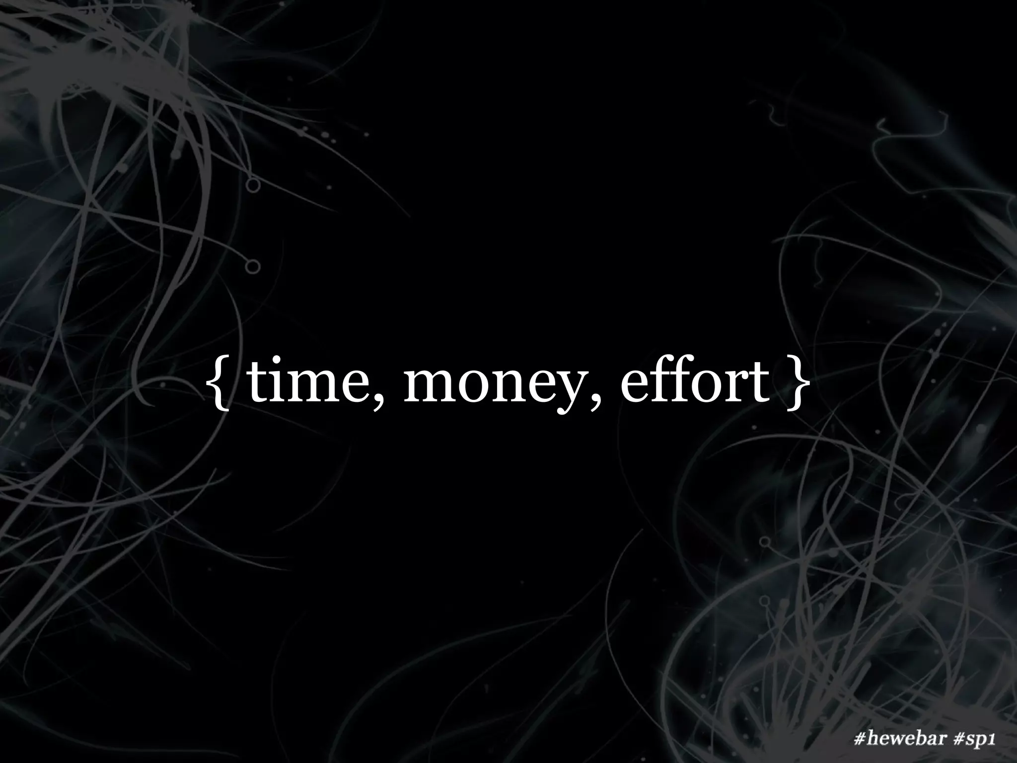 { time, money, effort }
 