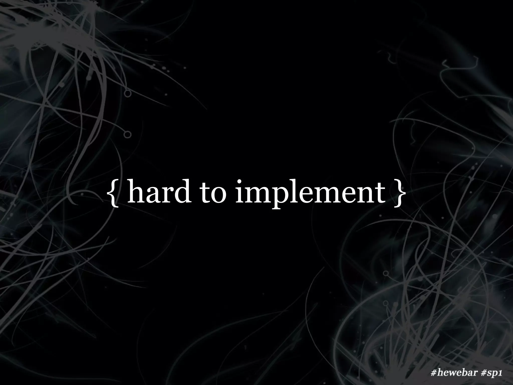 { hard to implement }
 