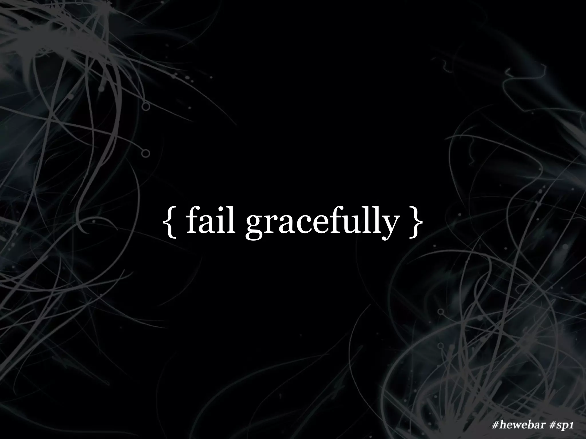 { fail gracefully }
 