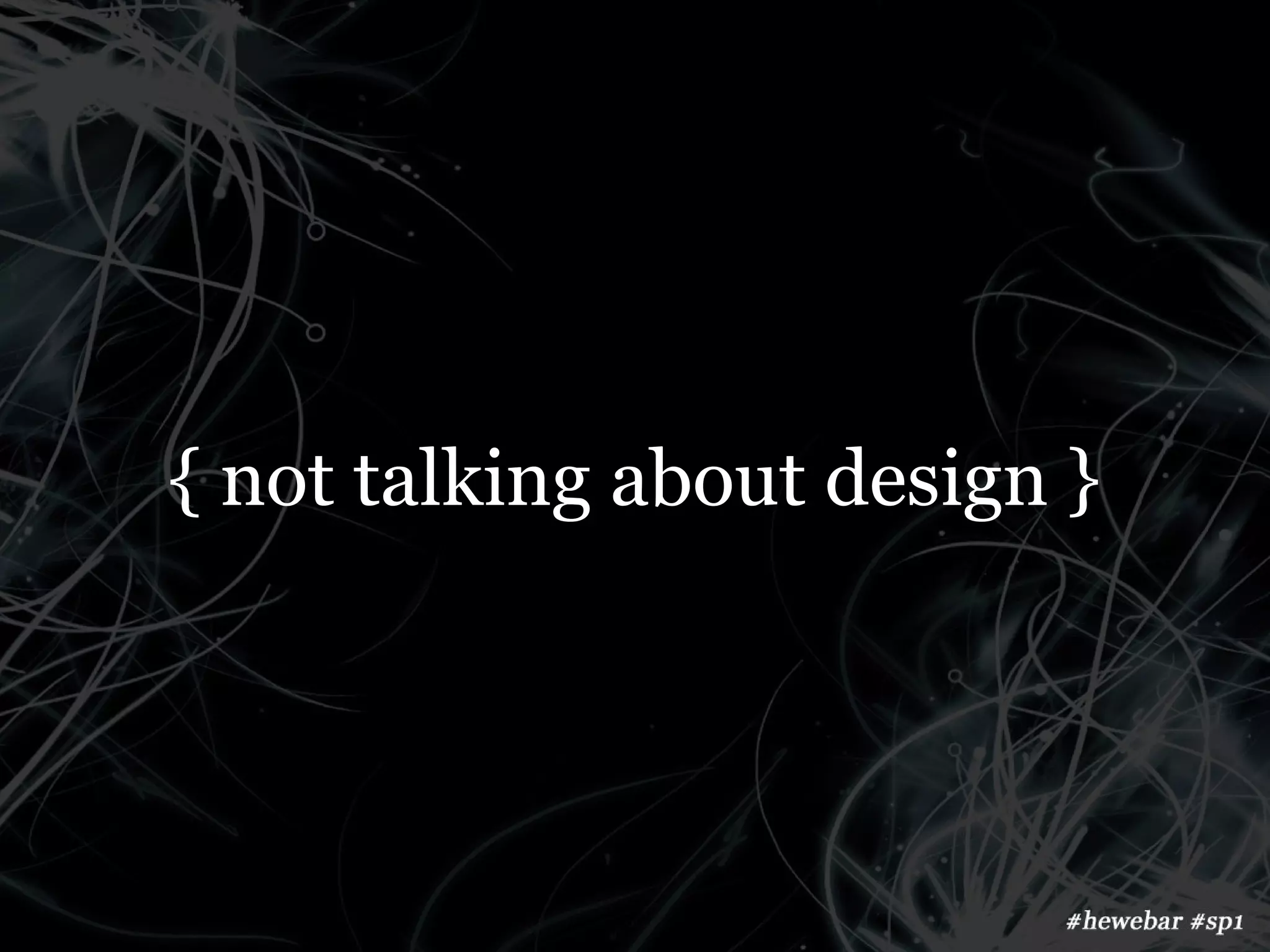 { not talking about design }
 