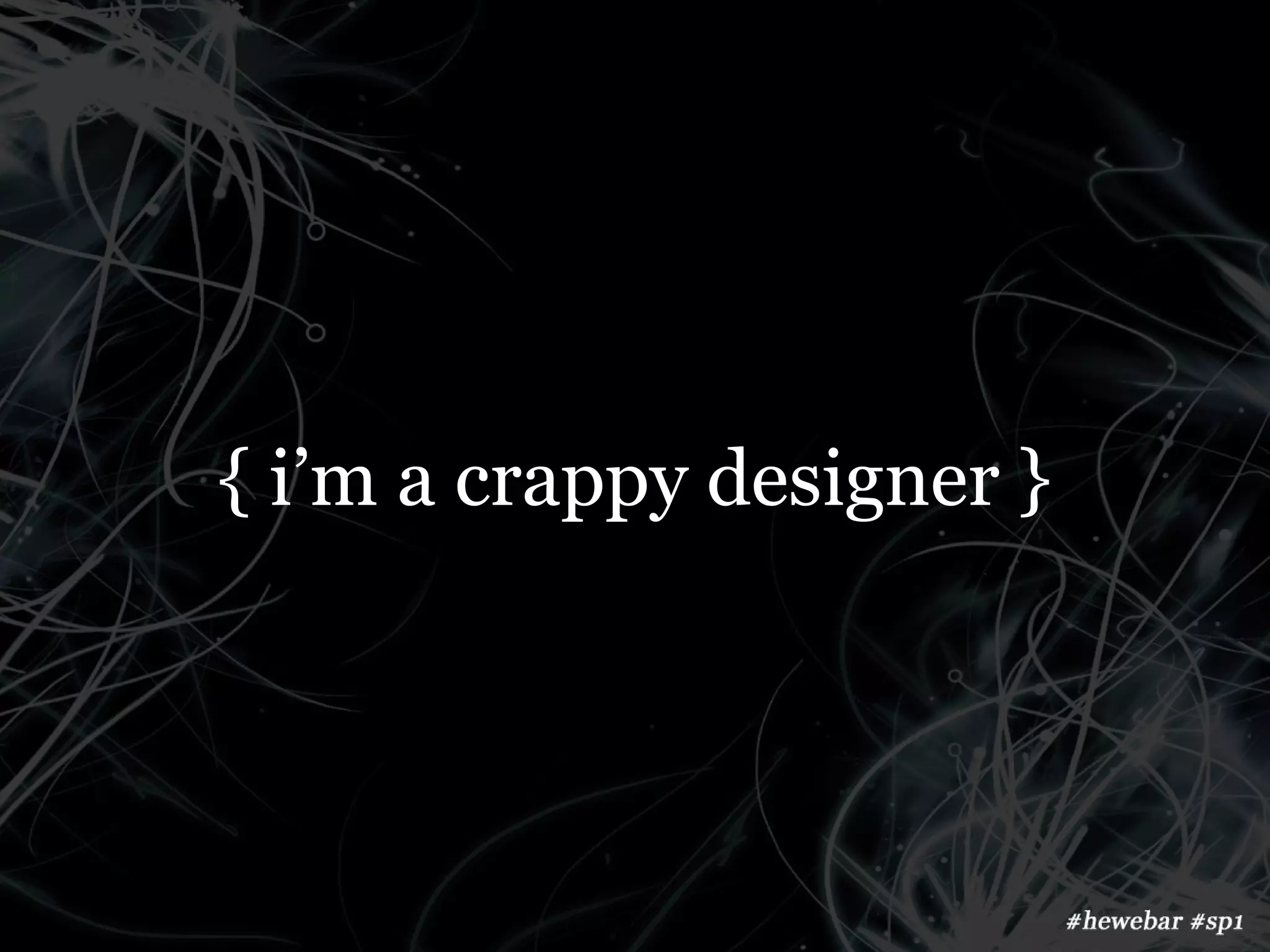 { i’m a crappy designer }
 