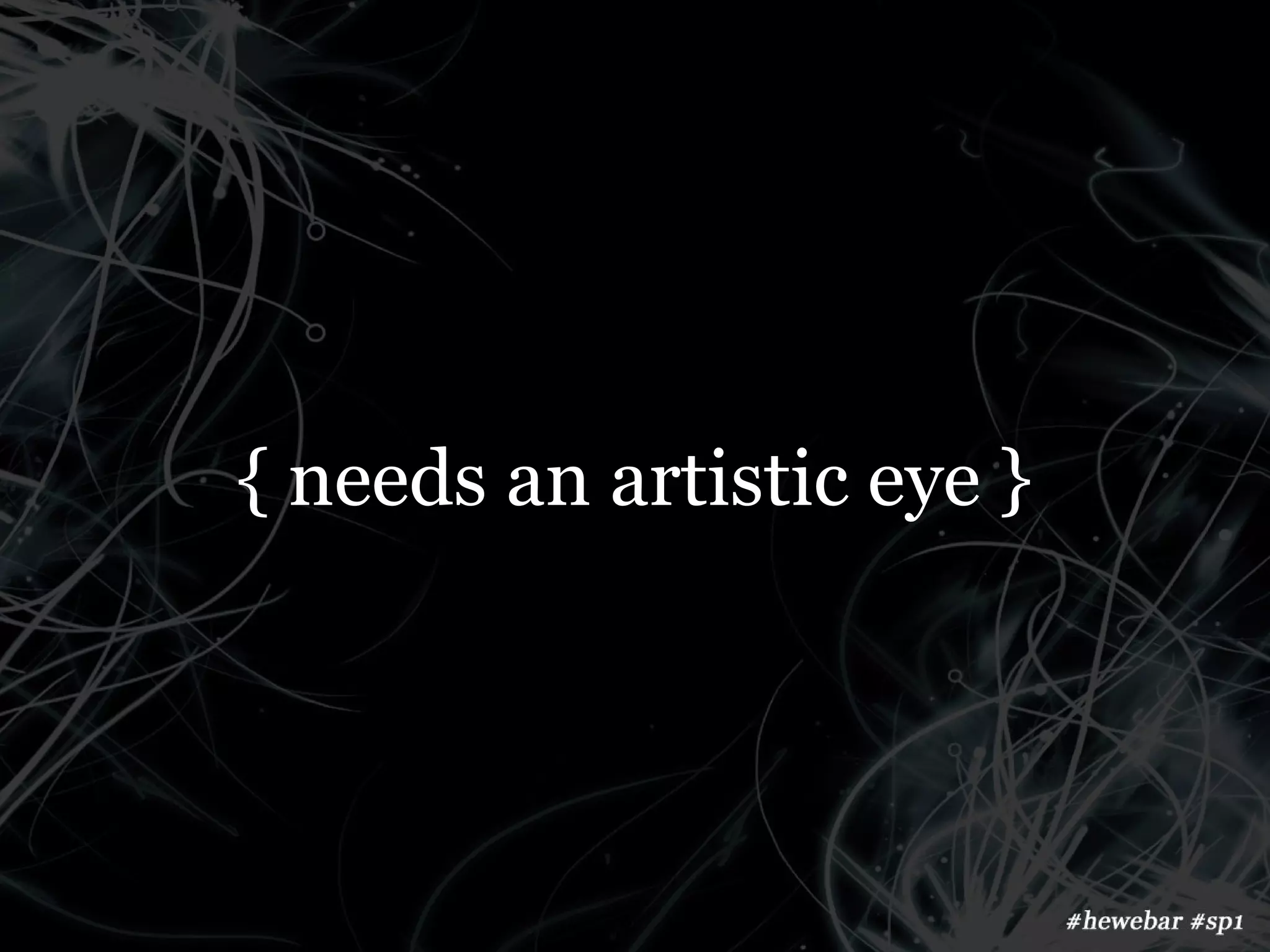 { needs an artistic eye }
 