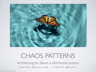 CHAOS PATTERNS
Architecting for failure in distributed systems
Bruce Wong - @bruce_m_wong / Jos Boumans - @jiboumans
http://www.soponderando.com.br/
 