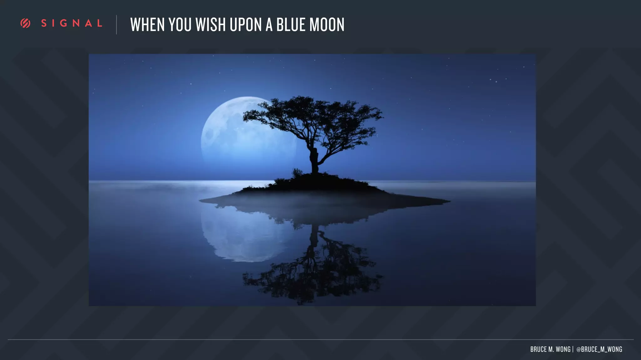 WHEN YOU WISH UPON A BLUE MOON
BRUCE M. WONG | @BRUCE_M_WONG
 