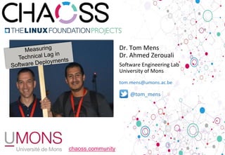 chaoss.community
@tom_mens
Dr. Tom Mens
Dr. Ahmed Zerouali
Software Engineering Lab
University of Mons
tom.mens@umons.ac.be
 