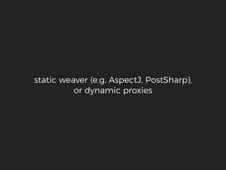 static weaver (e.g. AspectJ, PostSharp),
or dynamic proxies
 