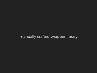 manually crafted wrapper library
 