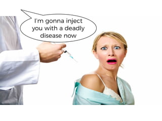 I’m gonna inject
you with a deadly
disease now
 
