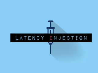 LATENCY INJECTION
 