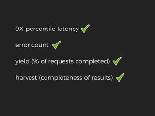 9X-percentile latency
error count
yield (% of requests completed)
harvest (completeness of results)
 