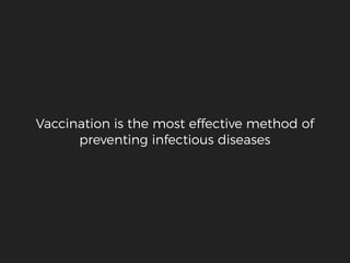 Vaccination is the most effective method of
preventing infectious diseases
 