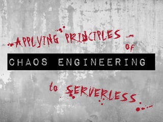 APPLYING PRINCIPLES
to SERVERLESSt
a
b
chaos engineering
of
A
E
S
of
 