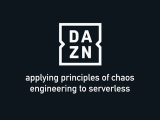 applying principles of chaos
engineering to serverless
 