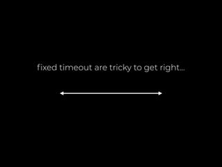 ﬁxed timeout are tricky to get right…
 