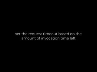 set the request timeout based on the
amount of invocation time left
 